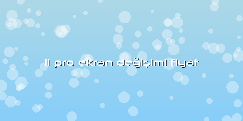 11 Pro Ekran Değişimi Fiyat