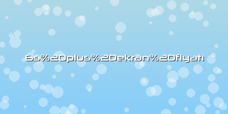 6s plus ekran fiyatı