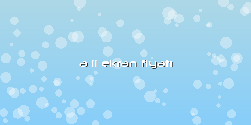 A 11 Ekran Fiyatı