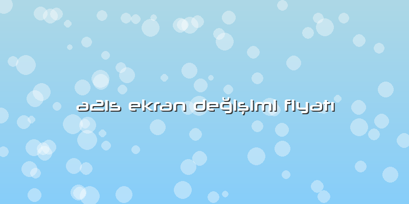 A21s Ekran Değişimi Fiyatı