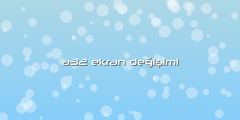 A32 Ekran Değişimi
