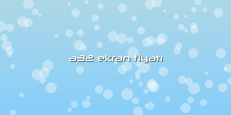 A32 Ekran Fiyatı