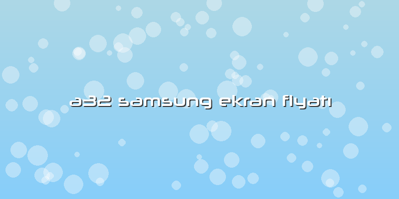A32 Samsung Ekran Fiyatı