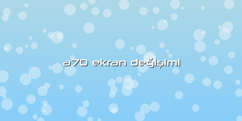 A70 Ekran Değişimi