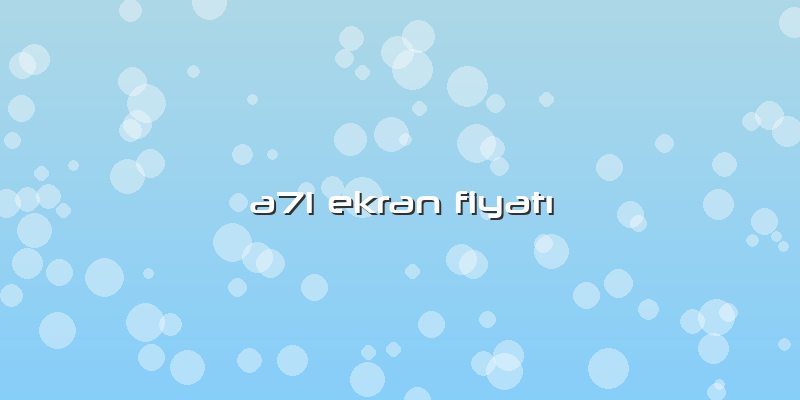 A71 Ekran Fiyatı