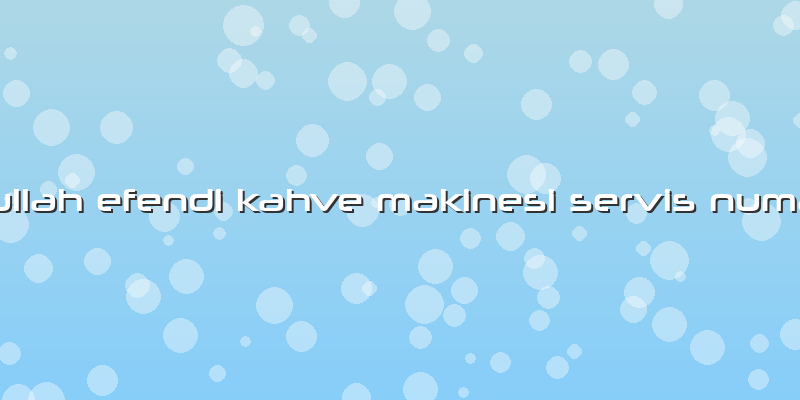 Abdullah Efendi Kahve Makinesi Servis Numarası