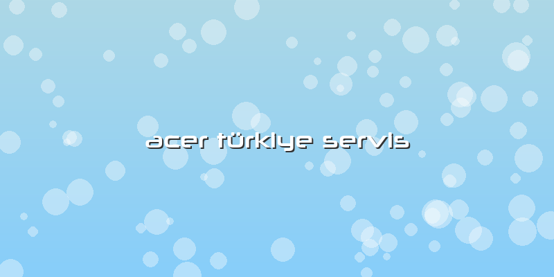 Acer Türkiye Servis