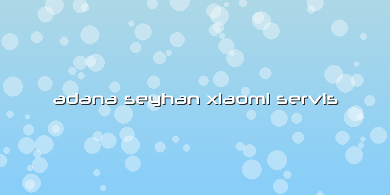 Adana Seyhan Xiaomi Servis