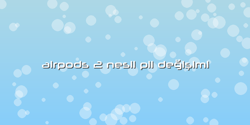 Airpods 2 Nesil Pil Değişimi