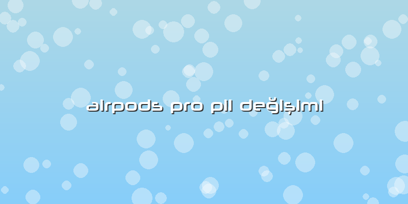 Airpods Pro Pil Değişimi