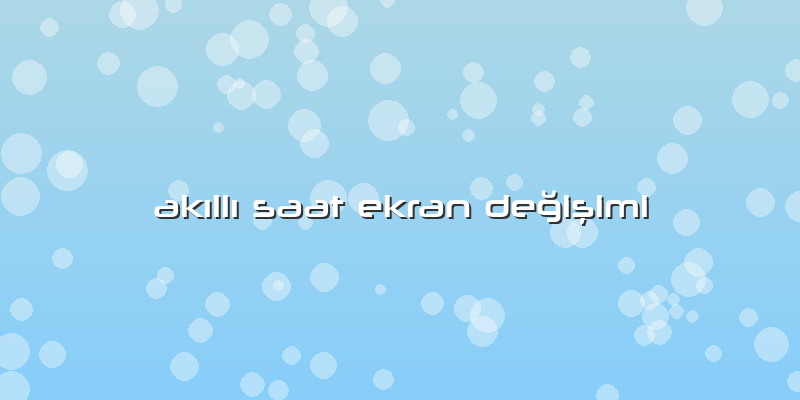 Akıllı Saat Ekran Değişimi