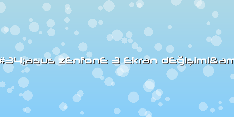 "asus ZEnfonE 3 Ekran DEğişimi"