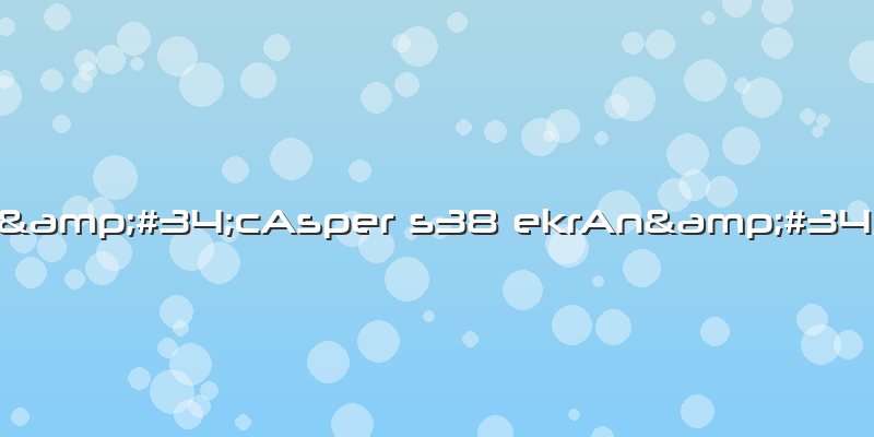 "cAsper S38 EkrAn"