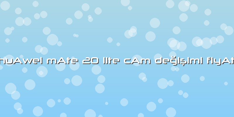"huAwei MAte 20 Lite CAm Değişimi FiyAtı"