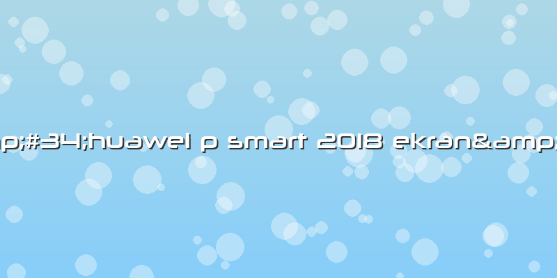 "huawei P Smart 2018 Ekran"