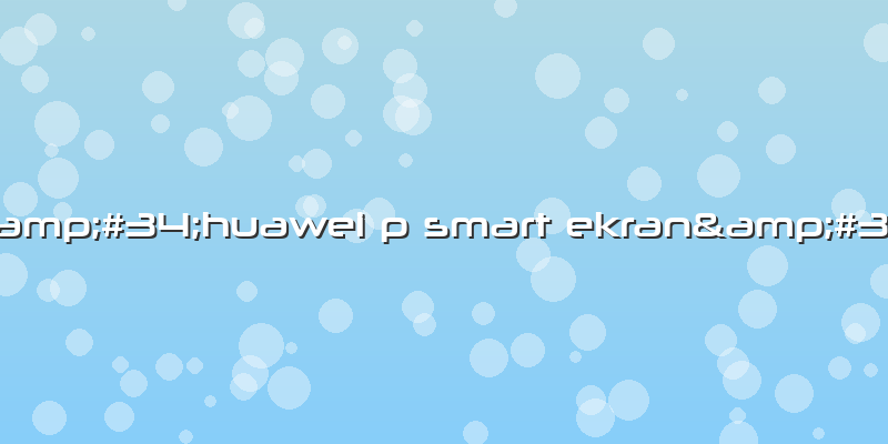 "huawei P Smart Ekran"