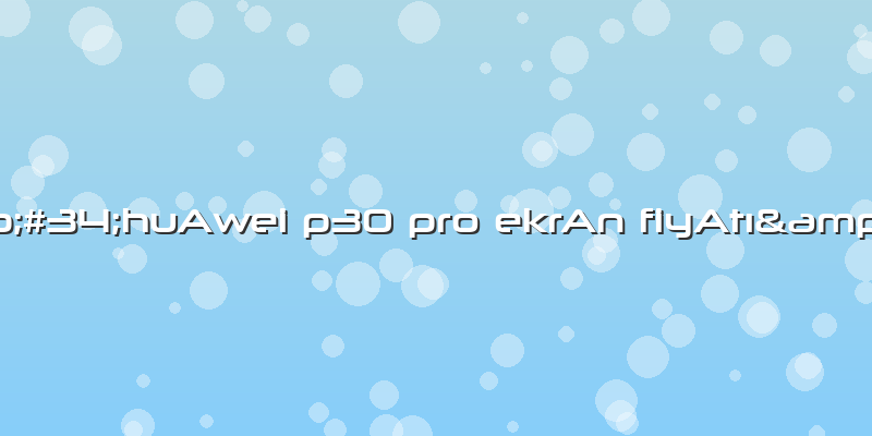 "huAwei P30 Pro EkrAn FiyAtı"