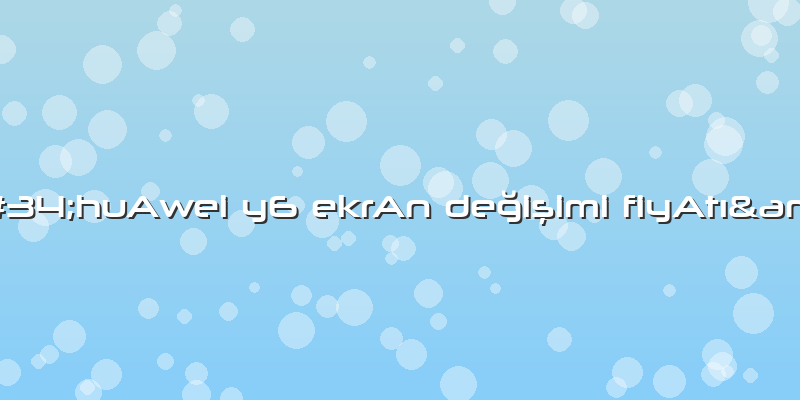 &amp;#34;huAwei Y6 EkrAn Değişimi FiyAtı&amp;#34;