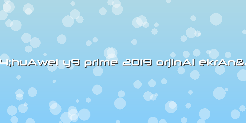 "huAwei Y9 Prime 2019 OrjinAl EkrAn"