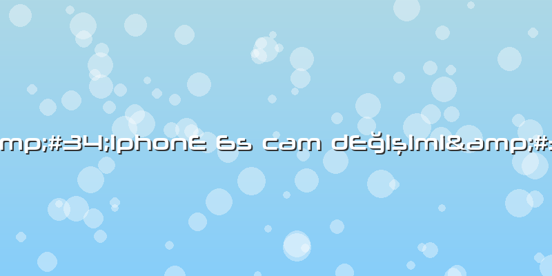 "iphonE 6s Cam DEğişimi"