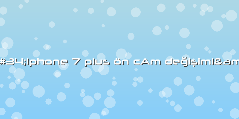 "iphone 7 Plus ön CAm Değişimi"