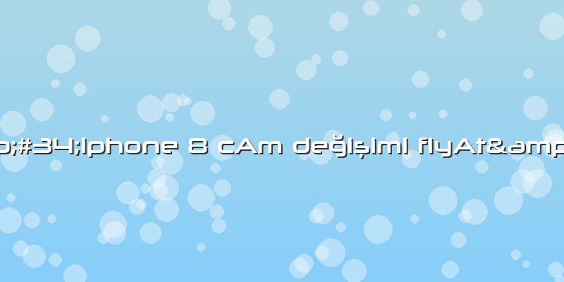 "iphone 8 CAm Değişimi FiyAt"