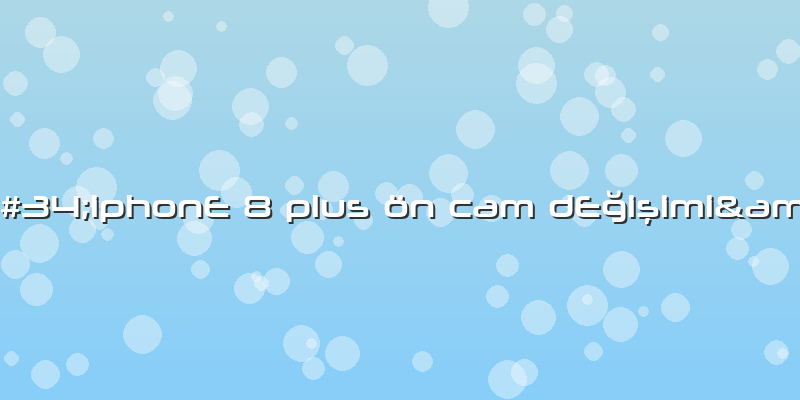 "iphonE 8 Plus ön Cam DEğişimi"