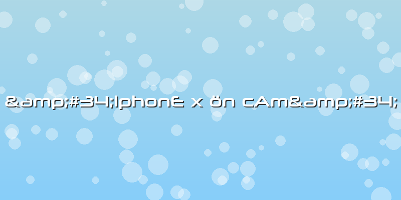 &amp;#34;iphonE X ön CAm&amp;#34;