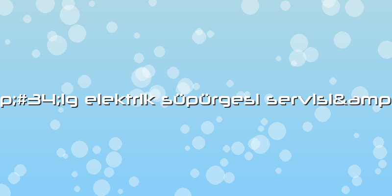 &amp;#34;lg Elektrik Süpürgesi Servisi&amp;#34;
