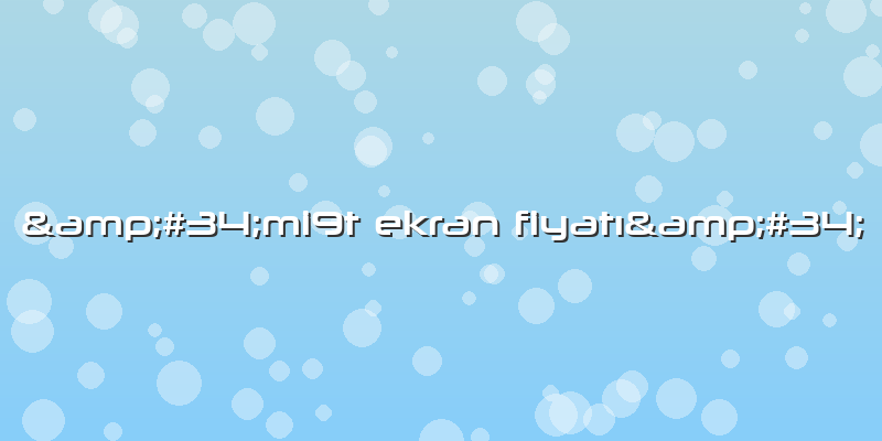 "mi9t Ekran Fiyatı"