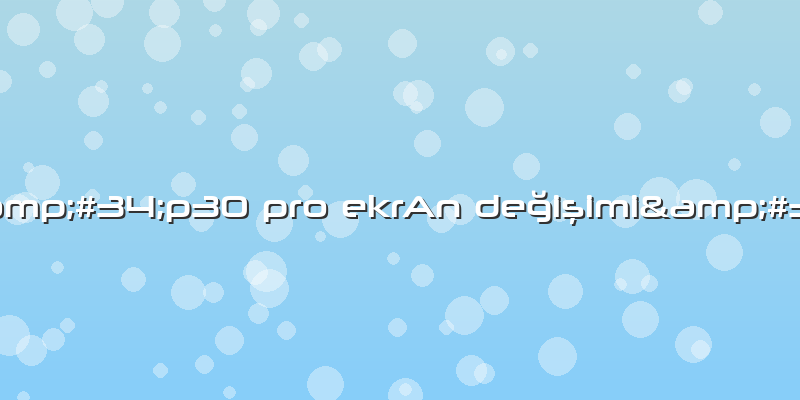 "p30 Pro EkrAn Değişimi"