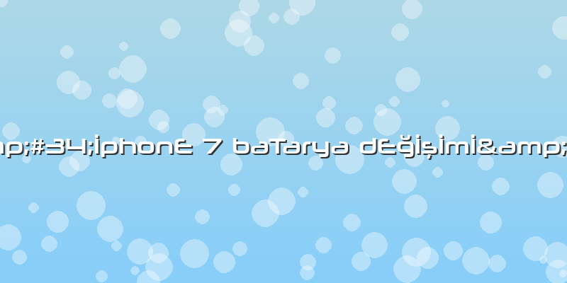 "İphonE 7 BaTarya DEğİşİmİ"