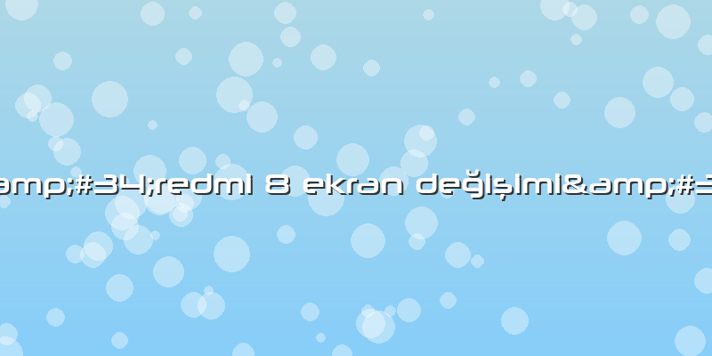 "redmi 8 Ekran Değişimi"