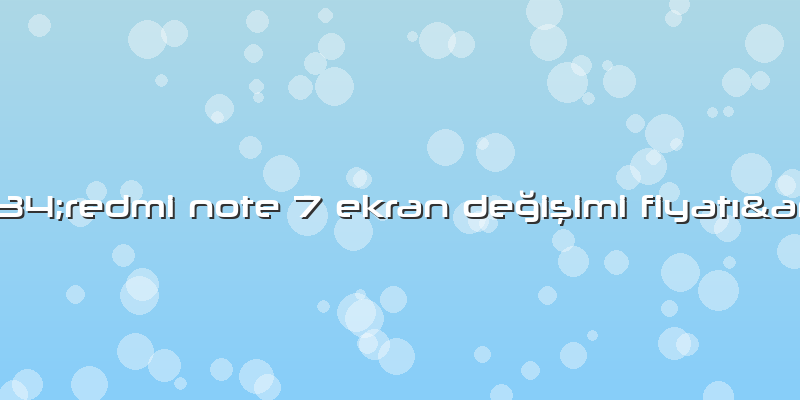 "redmi Note 7 Ekran Değişimi Fiyatı"