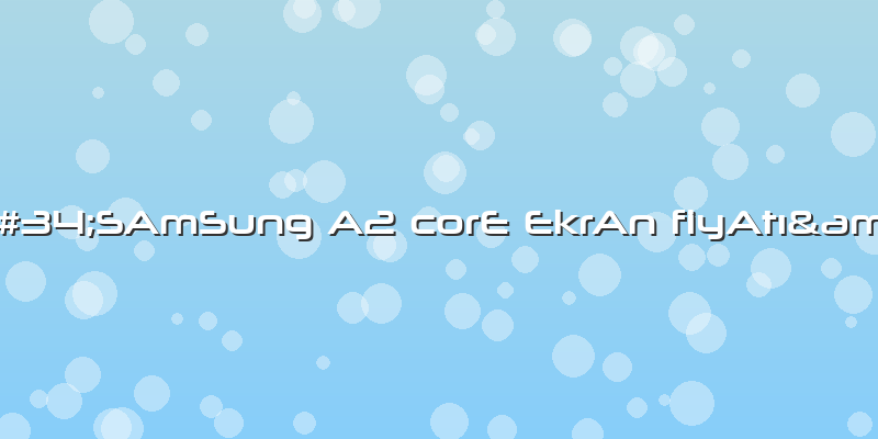&amp;#34;SAmSung A2 CorE EkrAn FiyAtı&amp;#34;
