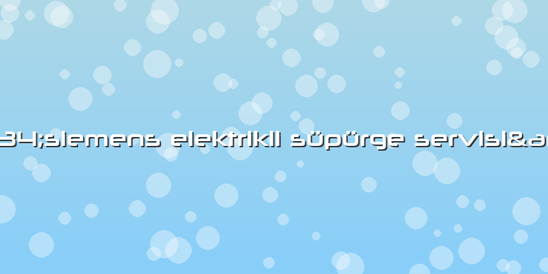 &amp;#34;siemens Elektrikli Süpürge Servisi&amp;#34;