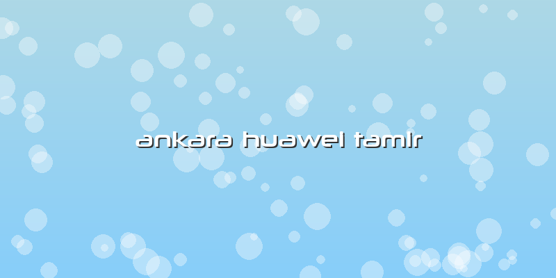 Ankara Huawei Tamir