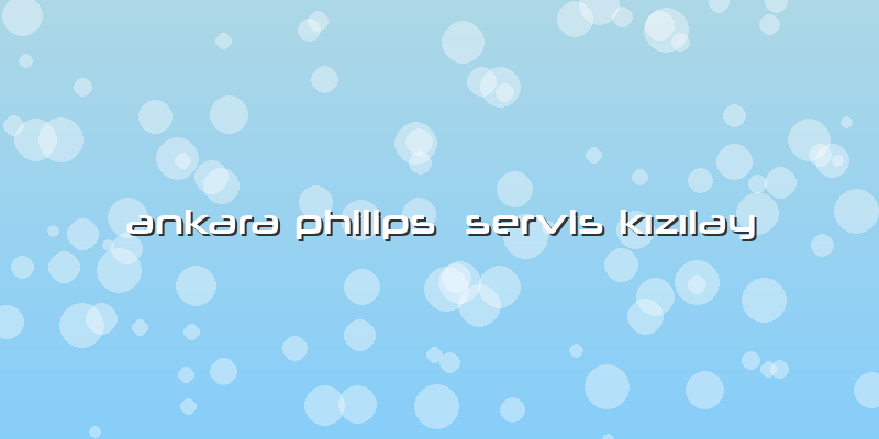 Ankara Philips  Servis Kızılay