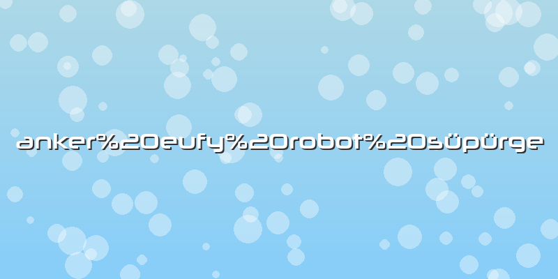 Anker eufy robot süpürge