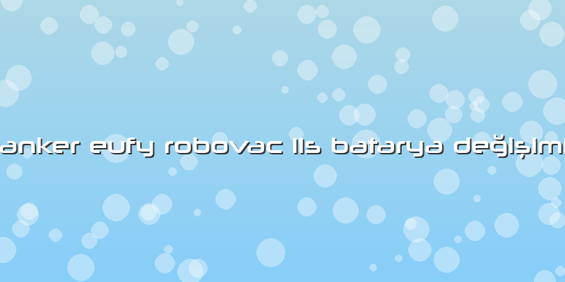 Anker Eufy Robovac 11s Batarya Değişimi