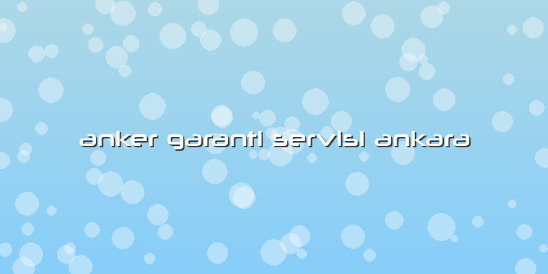 Anker Garanti Servisi Ankara