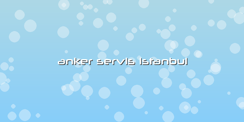 Anker Servis Istanbul