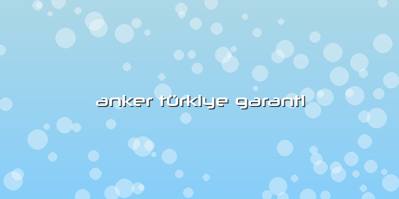 Anker Türkiye Garanti