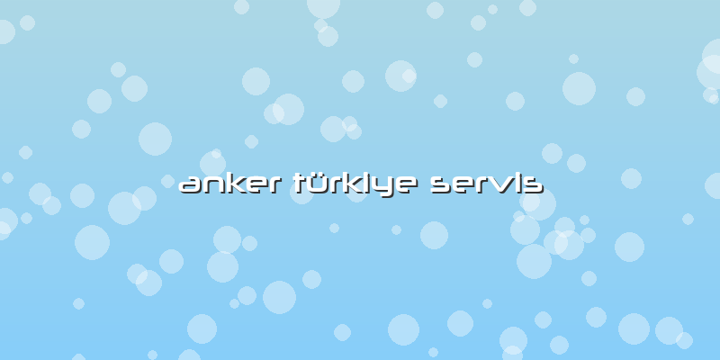 Anker Türkiye Servis