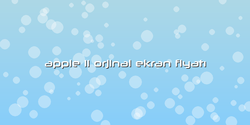Apple 11 Orjinal Ekran Fiyatı