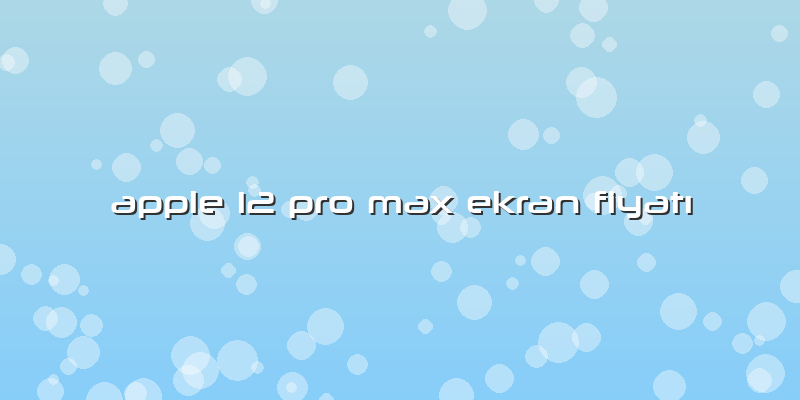 Apple 12 Pro Max Ekran Fiyatı