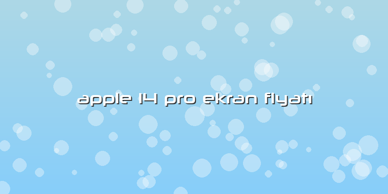 Apple 14 Pro Ekran Fiyatı