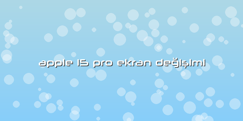Apple 15 Pro Ekran Değişimi