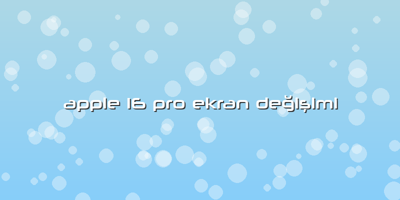Apple 16 Pro Ekran Değişimi