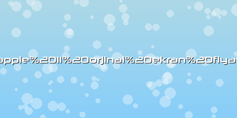 Apple%2011%20orjinal%20ekran%20fiyatı